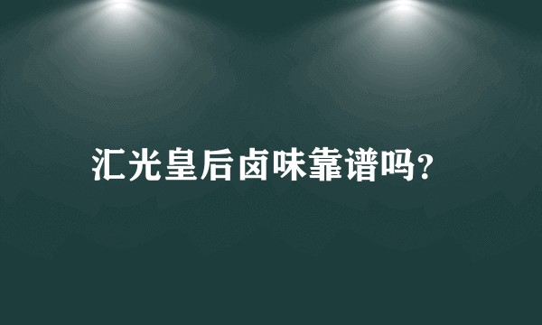 汇光皇后卤味靠谱吗？