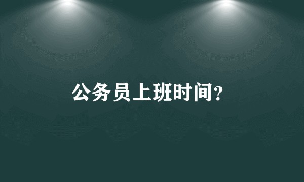 公务员上班时间？