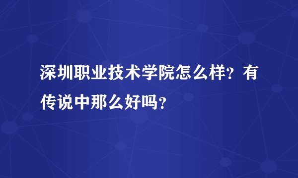 深圳职业技术学院怎么样？有传说中那么好吗？