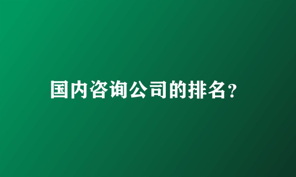 国内咨询公司的排名？