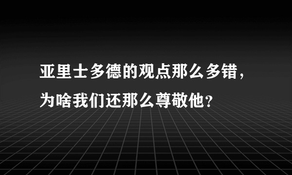 亚里士多德的观点那么多错，为啥我们还那么尊敬他？