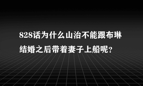 828话为什么山治不能跟布琳结婚之后带着妻子上船呢？