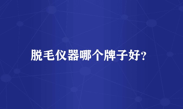 脱毛仪器哪个牌子好？