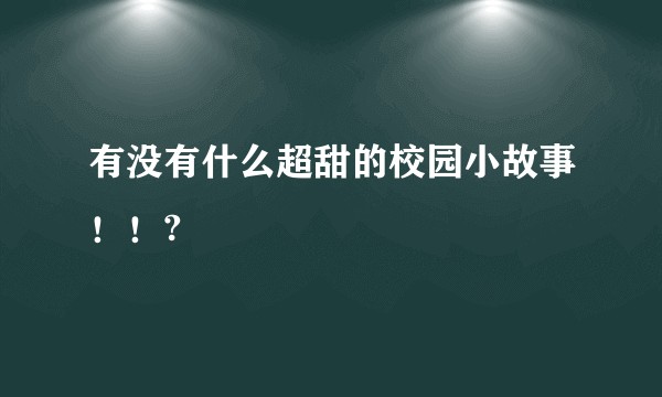 有没有什么超甜的校园小故事!!?
