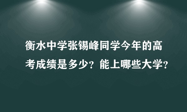 衡水中学张锡峰同学今年的高考成绩是多少？能上哪些大学？