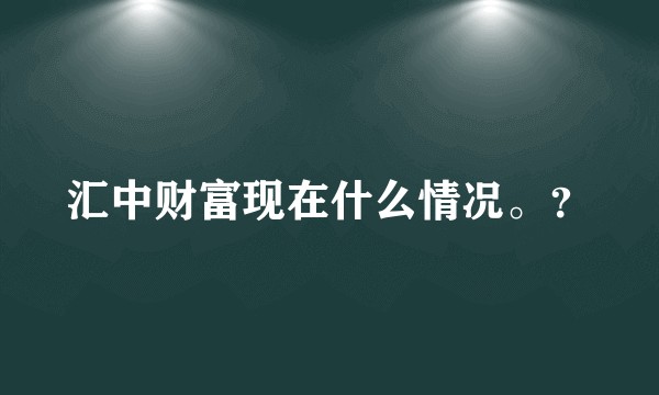 汇中财富现在什么情况。？