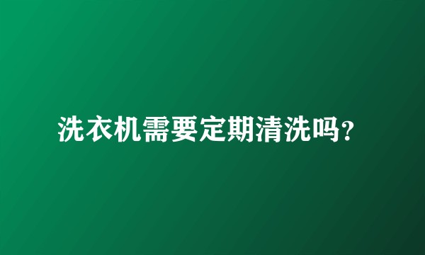 洗衣机需要定期清洗吗？