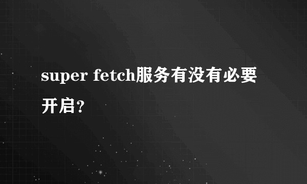 super fetch服务有没有必要开启？
