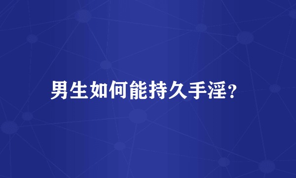 男生如何能持久手淫?