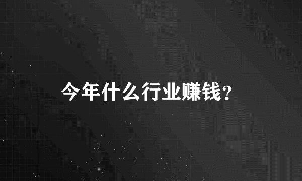 今年什么行业赚钱？