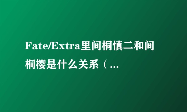 Fate/Extra里间桐慎二和间桐樱是什么关系（注意审题啊！）？