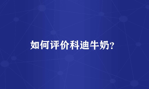 如何评价科迪牛奶？