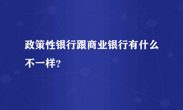政策性银行跟商业银行有什么不一样？
