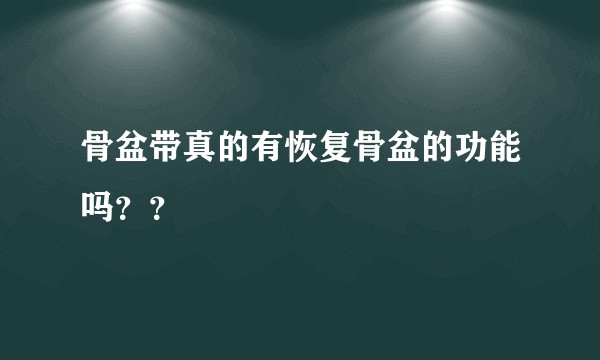骨盆带真的有恢复骨盆的功能吗？？