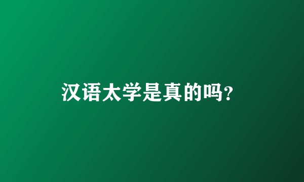 汉语太学是真的吗？