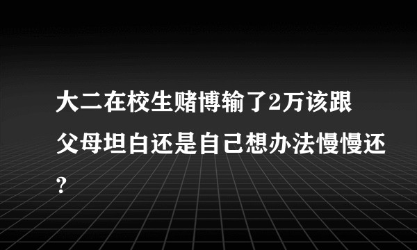 大二在校生赌博输了2万该跟父母坦白还是自己想办法慢慢还?