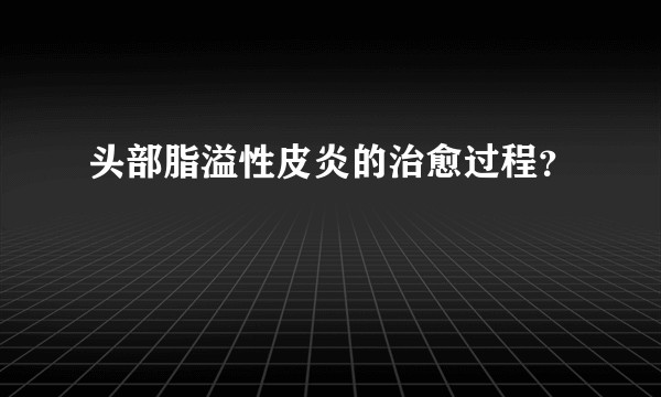 头部脂溢性皮炎的治愈过程?