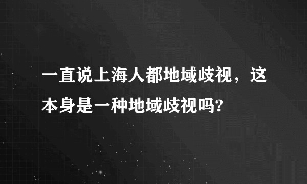 一直说上海人都地域歧视，这本身是一种地域歧视吗?