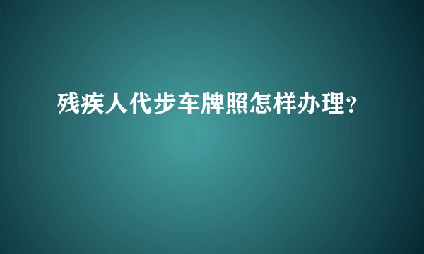 残疾人代步车牌照怎样办理？