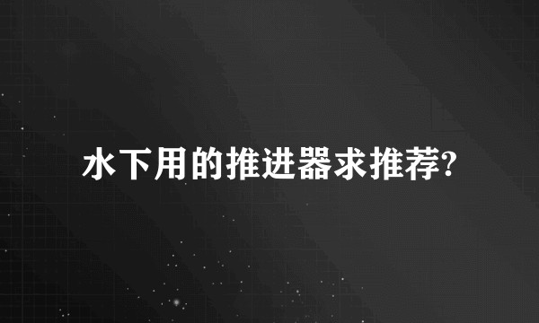 水下用的推进器求推荐?