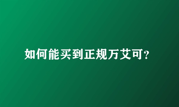 如何能买到正规万艾可？