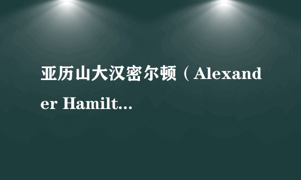 亚历山大汉密尔顿（Alexander Hamilton)有着怎样的人生故事？