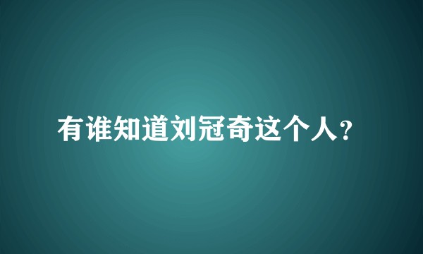 有谁知道刘冠奇这个人？