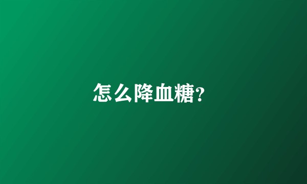 怎么降血糖？