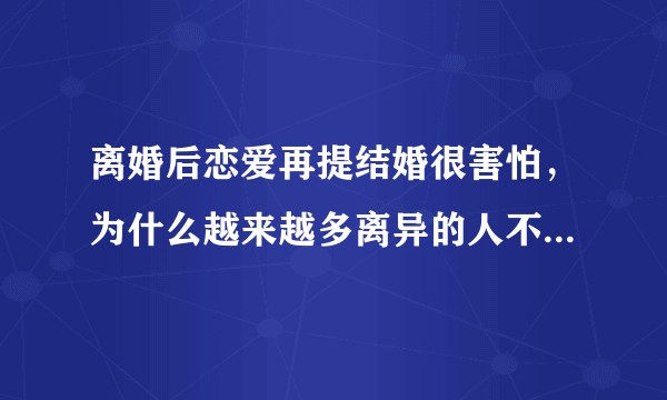 离婚后恋爱再提结婚很害怕,为什么越来越多离异的人不愿再婚,成了「恐婚族」?