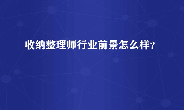 收纳整理师行业前景怎么样？