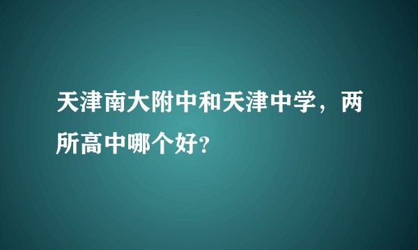天津南大附中和天津中学，两所高中哪个好？
