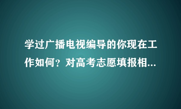 学过广播电视编导的你现在工作如何？对高考志愿填报相关专业的同学有什么建议？