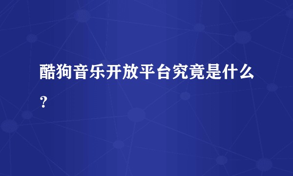 酷狗音乐开放平台究竟是什么？