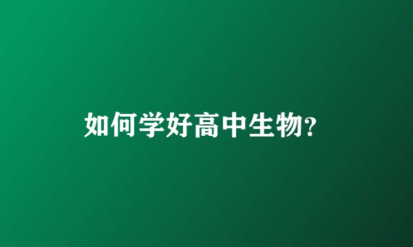 如何学好高中生物?