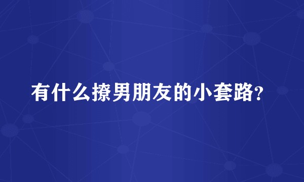 有什么撩男朋友的小套路？