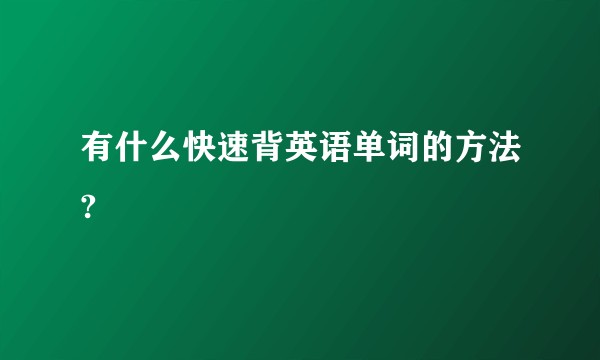 有什么快速背英语单词的方法?