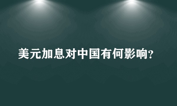 美元加息对中国有何影响？