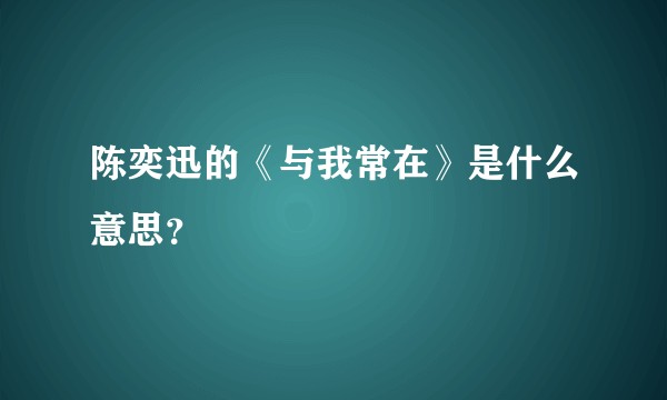 陈奕迅的《与我常在》是什么意思？