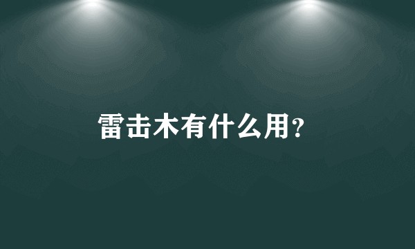 雷击木有什么用？