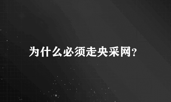 为什么必须走央采网？