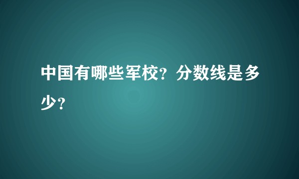 中国有哪些军校？分数线是多少？