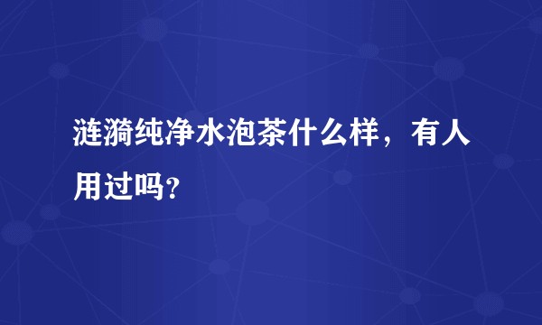 涟漪纯净水泡茶什么样，有人用过吗？