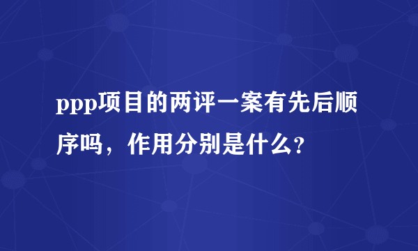 ppp项目的两评一案有先后顺序吗，作用分别是什么？
