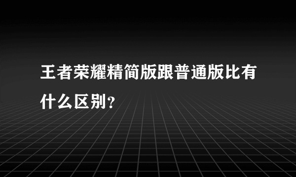王者荣耀精简版跟普通版比有什么区别？