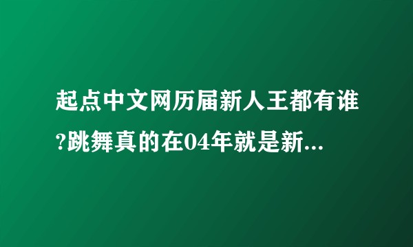 起点中文网历届新人王都有谁?跳舞真的在04年就是新人王吗？