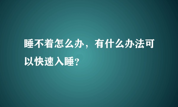 睡不着怎么办，有什么办法可以快速入睡？