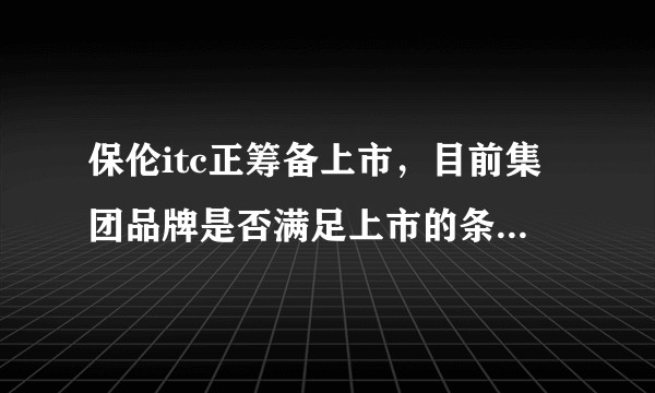 保伦itc正筹备上市，目前集团品牌是否满足上市的条件或者形象?