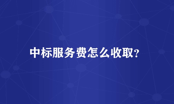 中标服务费怎么收取?