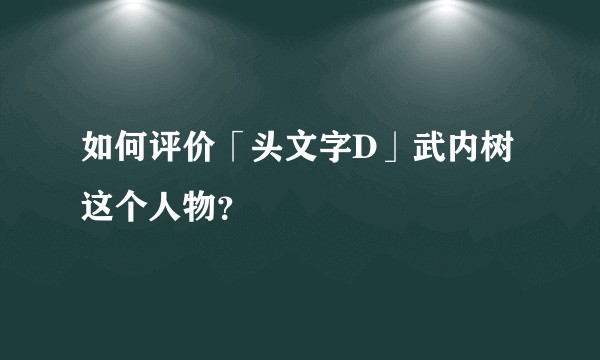 如何评价「头文字D」武内树这个人物？
