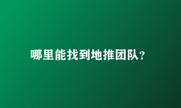 哪里能找到地推团队？
